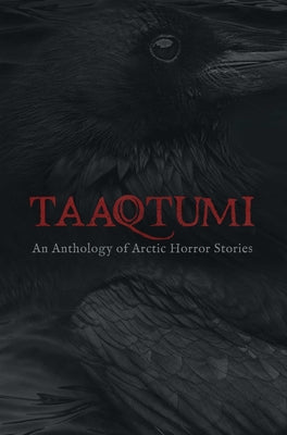 Cover Image for Taaqtumi: An Anthology of Arctic Horror Stories -- Aviaq Johnston, Paperback