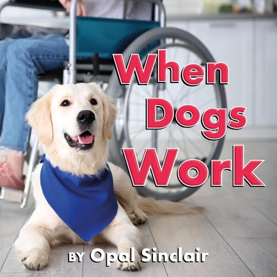 Cover Image for When Dogs Work -- Opal Sinclair, Hardcover