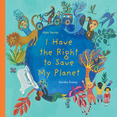 Cover Image for I Have the Right to Save My Planet -- Alain Serres, Hardcover