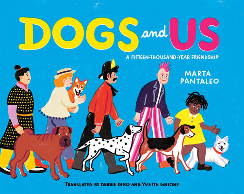 Dogs and Us: A Fifteen-Thousand-Year Friendship -- Marta Pantaleo, Hardcover