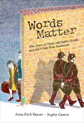 Cover Image for Words Matter: The Story of Hans and Sophie Scholl, and the White Rose Resistance -- Anita Fitch Pazner, Hardcover
