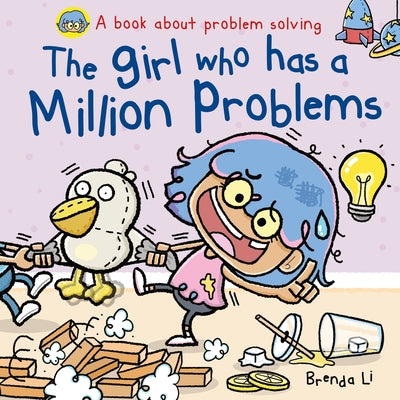 Cover Image for The Girl Who Has A Million Problems: A STEM Story That Teaches Kids to Solve Problems, Manage Big Feelings, Regulate Emotions, and Think Creatively, A -- Brenda Li, Paperback