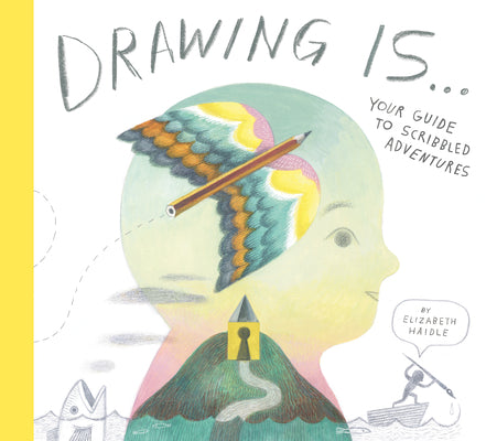 Cover Image for Drawing Is ...: Your Guide to Scribbled Adventures -- Elizabeth Haidle, Hardcover
