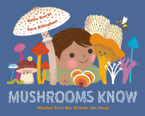 Cover Image for Mushrooms Know: Wisdom from Our Friends the Fungi -- Kallie George, Hardcover