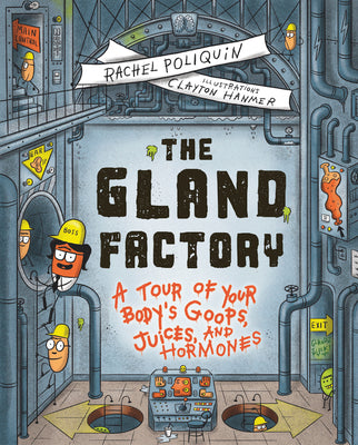 Cover Image for The Gland Factory: A Tour of Your Body's Goops, Juices, and Hormones -- Rachel Poliquin, Hardcover