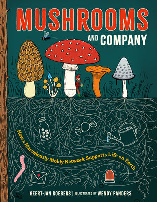 Cover Image for Mushrooms and Company: How a Marvelously Moldy Network Supports Life on Earth -- Geert-Jan Roebers, Hardcover