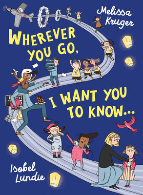 Cover Image for Wherever You Go, I Want You to Know... -- Melissa B. Kruger, Hardcover