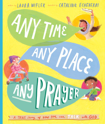 Any Time, Any Place, Any Prayer Storybook: A True Story of How You Can Talk with God -- Laura Wifler, Hardcover
