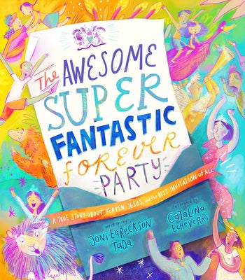 Cover Image for The Awesome Super Fantastic Forever Party Storybook: A True Story about Heaven, Jesus, and the Best Invitation of All -- Joni Eareckson Tada, Hardcover