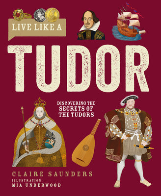 Cover Image for Live Like a Tudor: Discovering the Secrets of the Tudors -- Claire Saunders, Hardcover