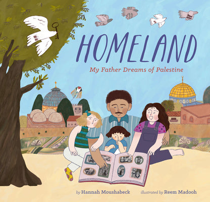 Cover Image for Homeland: My Father Dreams of Palestine -- Hannah Moushabeck, Hardcover