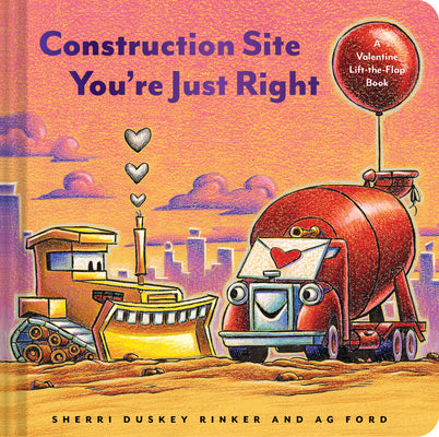 Cover Image for Construction Site You're Just Right: A Valentine Lift-The-Flap Book -- Sherri Duskey Rinker, Board Books