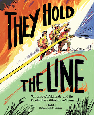 Cover Image for They Hold the Line: Wildfires, Wildlands, and the Firefighters Who Brave Them -- Dan Paley, Hardcover