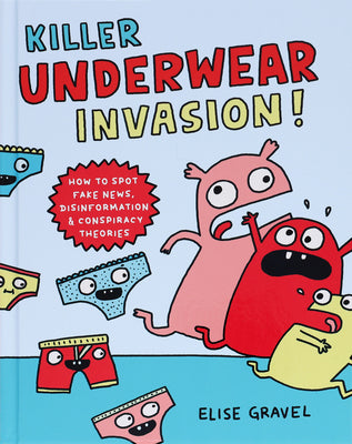 Cover Image for Killer Underwear Invasion!: How to Spot Fake News, Disinformation & Conspiracy Theories -- Elise Gravel, Hardcover