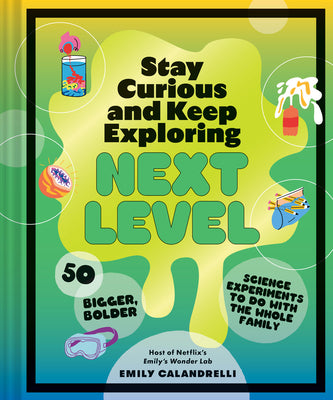 Cover Image for Stay Curious and Keep Exploring: Next Level: 50 Bigger, Bolder Science Experiments to Do with the Whole Family -- Emily Calandrelli, Hardcover