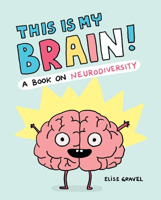Cover Image for This Is My Brain!: A Book on Neurodiversity -- Elise Gravel, Hardcover