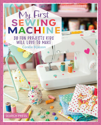 Cover Image for My First Sewing Machine: 30 Fun Projects Kids Will Love to Make -- Coralie Bijasson, Paperback