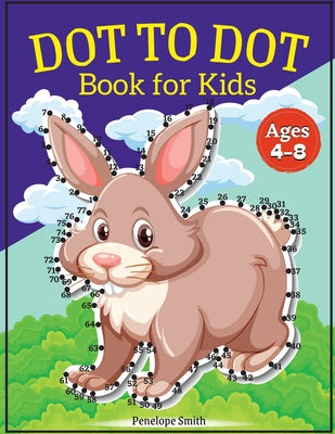 Cover Image for Dot to Dot Book for Kids Ages 4-8: Connect the Dots Book for Kids Age 4, 5, 6, 7, 8 100 PAGES Dot to Dot Books for Children Boys & Girls Connect The D -- Penelope Moore, Paperback