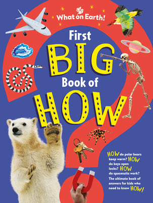 Cover Image for First Big Book of How: How Do Polar Bears Keep Warm? How Do Keys Open Locks? How to Spacesuits Work? the Ultimate Book of Answers for Kids Who Need to -- Sally Symes, Hardcover