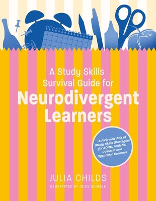 Cover Image for A Study Skills Survival Guide for Neurodivergent Learners: A Pick N Mix of Study Skills Strategies for Adhd, Autistic, Dyslexic and Dyspraxic Learners -- Julia Childs, Paperback