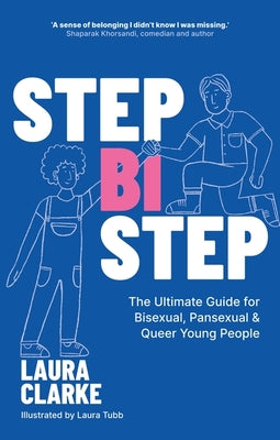 Cover Image for Step Bi Step: The Ultimate Guide for Bisexual, Pansexual and Queer Young People -- Laura Clarke, Paperback