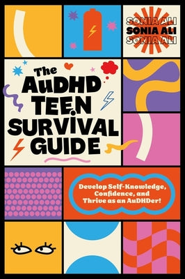 Cover Image for The Audhd Teen Survival Guide: Develop Self-Knowledge, Confidence, and Thrive as an Audhder! -- Sonia Ali, Paperback