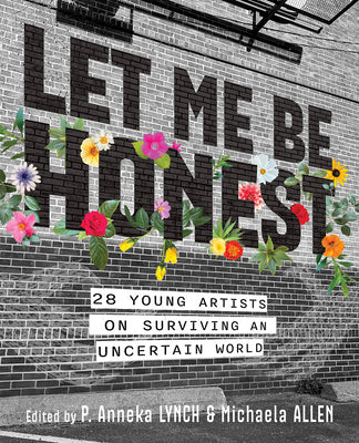 Cover Image for Let Me Be Honest: 28 Young Artists on Surviving an Uncertain World -- Michaela Allen, Paperback