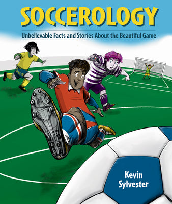 Cover Image for Soccerology: Unbelievable Facts and Stories about the Beautiful Game -- Kevin Sylvester, Hardcover