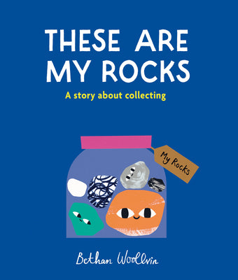 Cover Image for These Are My Rocks: A Story about Collecting -- Bethan Woollvin, Hardcover