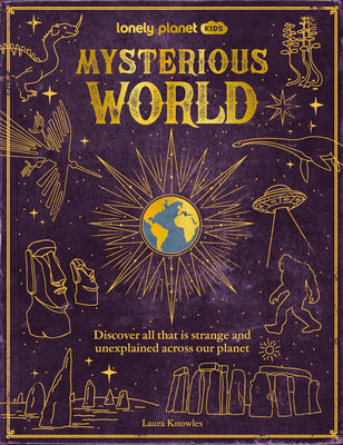 Cover Image for Lonely Planet Kids Mysterious World: Discover All That Is Strange and Unexplained Across Our Planet -- Lonely Planet, Hardcover