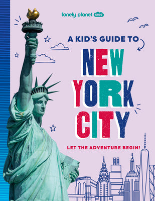 Cover Image for Lonely Planet Kids a Kid's Guide to New York City: Let the Adventure Begin! -- Alexa Ward, Paperback