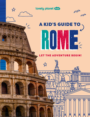 Cover Image for Lonely Planet Kids a Kid's Guide to Rome: Let the Adventure Begin! -- Alexa Ward, Paperback