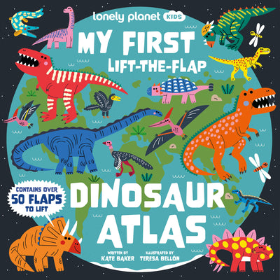 Cover Image for Lonely Planet Kids My First Lift-The-Flap Dinosaur Atlas: Contains Over 50 Flaps to Lift -- Kate Baker, Hardcover