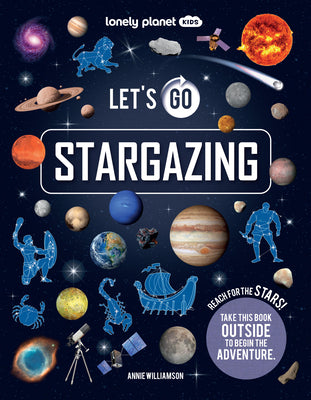 Cover Image for Lonely Planet Kids Let's Go Stargazing: Become an Expert Stargazer Read Awesome Facts & Learn How to Navigate the Night Sky Fun Challenges & Beautiful -- Annie Williamson, Paperback