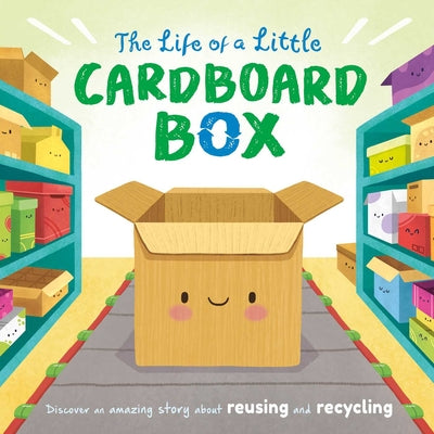 Cover Image for The Life of a Little Cardboard Box: Discover an Amazing Story about Reusing and Recycling-Padded Board Book -- Igloobooks, Board Books