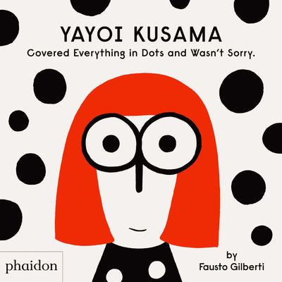 Cover Image for Yayoi Kusama Covered Everything in Dots and Wasn't Sorry. -- Fausto Gilberti, Hardcover