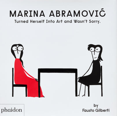 Marina Abramovic Turned Herself Into Art and Wasn't Sorry. -- Fausto Gilberti, Hardcover