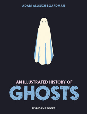 Cover Image for An Illustrated History of Ghosts -- Adam Allsuch Boardman, Hardcover