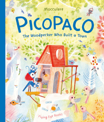 Cover Image for Picopaco: The Woodpecker Who Built a Town -- Mocculere, Hardcover