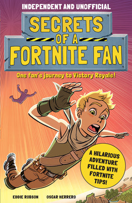 Cover Image for Secrets of a Fortnite Fan (Independent & Unofficial): The Fact-Packed, Fun-Filled Unofficial Fortnite Adventure! -- Eddie Robson, Paperback