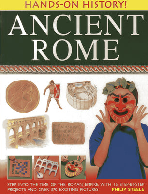Cover Image for Hands-On-History: Ancient Rome: Step Into the Time of the Roman Empire, with 15 Step-By-Step Projects and Over 370 Exciting Pictures -- Philip Steele, Hardcover