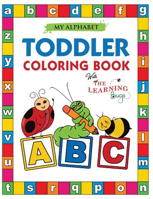 Cover Image for My Alphabet Toddler Coloring Book with The Learning Bugs: Fun Educational Coloring Books for Toddlers & Kids Ages 2, 3, 4 & 5 - Activity Book Teaches -- The Learning Bugs, Paperback