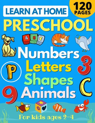 Cover Image for Learn at Home Preschool Numbers, Letters, Shapes & Animals for Kids Ages 2-4: Easy learning alphabet, abc, curriculum, counting workbook for homeschoo -- Sarah Sandersen, Paperback