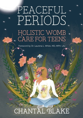 Cover Image for Peaceful Periods: Holistic Womb Care for Teens -- Chantal Blake, Paperback