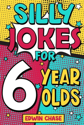 Cover Image for Silly Jokes For 6 Year Olds: Laugh Out Loud Fun For 6 Year Olds -- Edwin Chase, Paperback