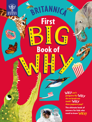 Cover Image for Britannica's First Big Book of Why: Why Can't Penguins Fly? Why Do We Brush Our Teeth? Why Does Popcorn Pop? the Ultimate Book of Answers for Kids Who -- Sally Symes, Hardcover