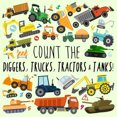 Cover Image for Count the Diggers, Trucks, Tractors & Tanks!: A Fun Picture Puzzle Book for 2-5 Year Olds -- Webber Books, Paperback