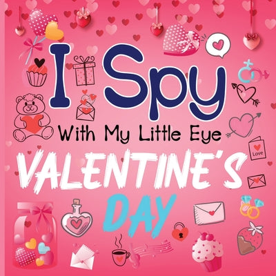 Cover Image for I Spy With My Little Eye Valentine's Day: A Cute Activity Book for Toddlers and Preschoolers To Learn The Alphabet A-Z Perfect Gift for 2-5 Year Olds -- Alison Simmons, Paperback