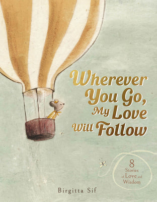 Cover Image for Wherever You Go, My Love Will Follow: 8 Stories of Love and Wisdom -- Birgitta Sif, Hardcover