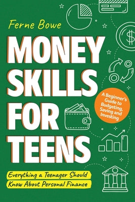 Cover Image for Money Skills for Teens: A Beginner's Guide to Budgeting, Saving, and Investing. Everything a Teenager Should Know About Personal Finance -- Ferne Bowe, Paperback